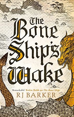 Cover of The Bone Ships's Wake by R.J. Barker featuring an inked yellow sea dragon on map paper